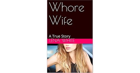 my whore wife|Whore Wife: A True Story by Lena White